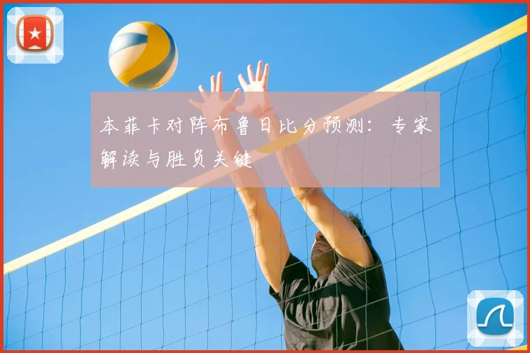本菲卡对阵布鲁日比分预测：专家解读与胜负关键