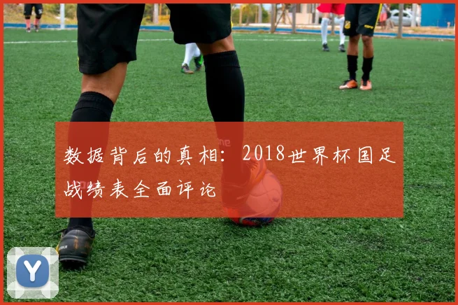 数据背后的真相：2018世界杯国足战绩表全面评论