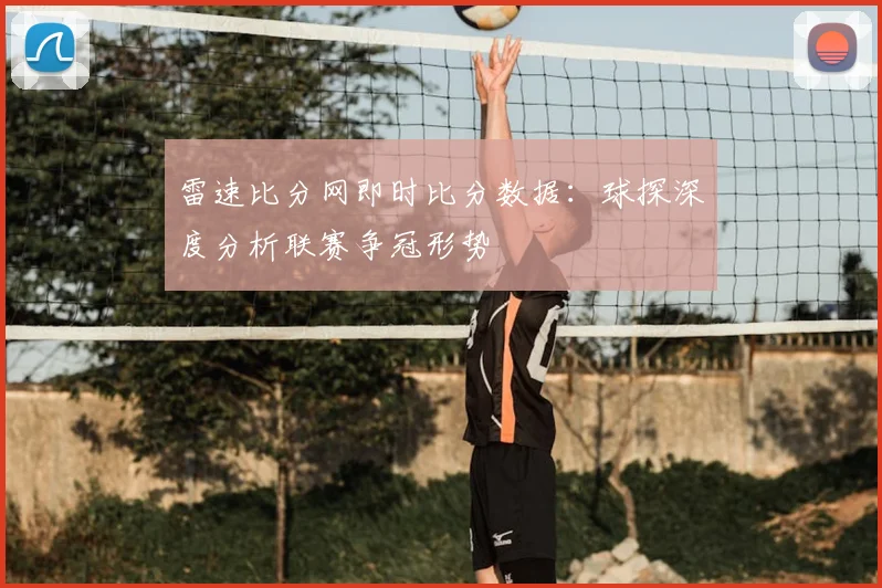 雷速比分网即时比分数据:球探深度分析联赛争冠形势