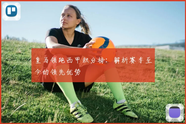 皇马领跑西甲积分榜：解析赛季至今的领先优势