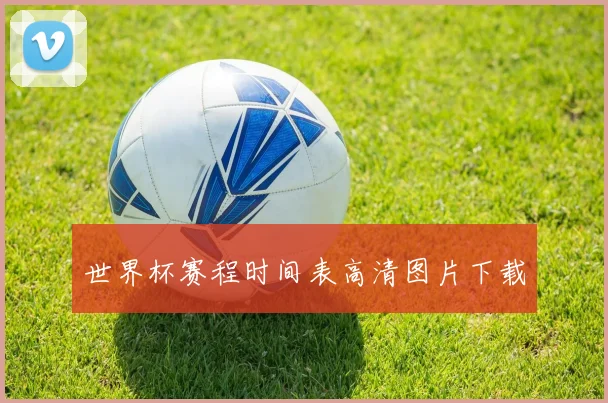 世界杯赛程时间表高清图片下载