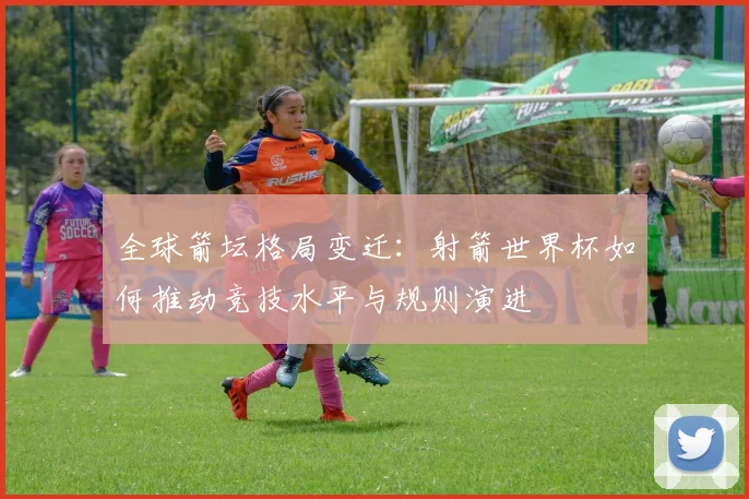 全球箭坛格局变迁:射箭世界杯如何推动竞技水平与规则演进